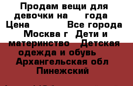 Продам вещи для девочки на 3-4 года › Цена ­ 2 000 - Все города, Москва г. Дети и материнство » Детская одежда и обувь   . Архангельская обл.,Пинежский 